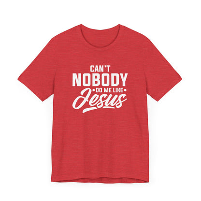 Can't Nobody Do Me Like Jesus Unisex Jersey Short Sleeve Tee