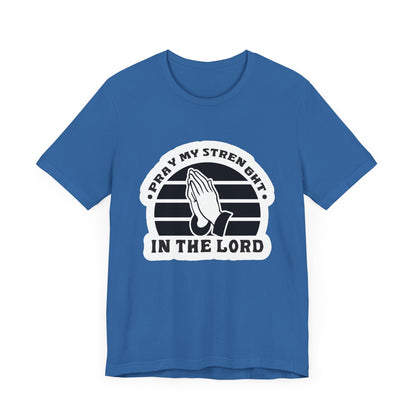Pray My Strength In The Lord Unisex Jersey Short Sleeve Tee