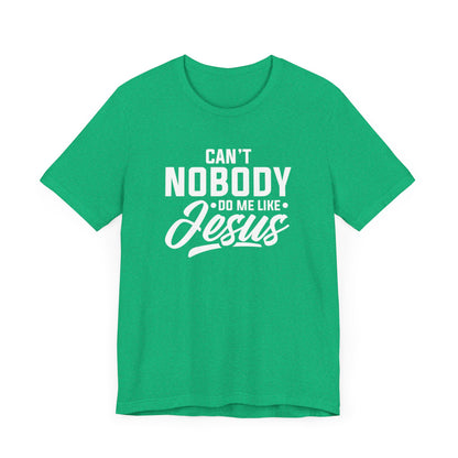 Can't Nobody Do Me Like Jesus Unisex Jersey Short Sleeve Tee